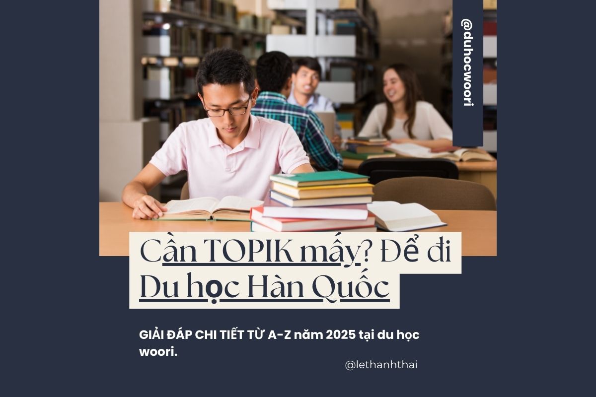 DU HỌC HÀN QUỐC CẦN TOPIK MẤY? GIẢI ĐÁP CHI TIẾT 2025