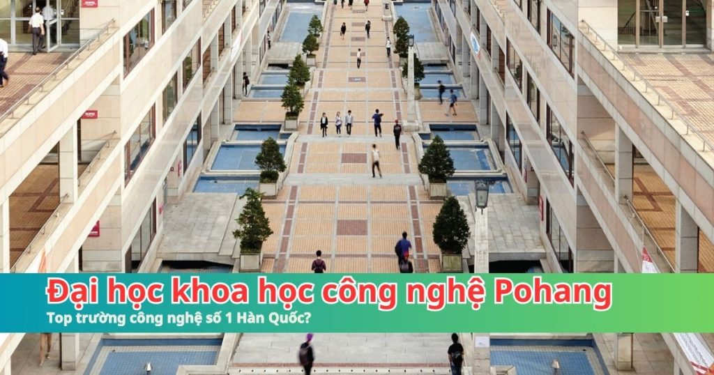 Du Học Hàn Quốc Quảng Bình: Chinh Phục Đại Học Khoa Học Công Nghệ Pohang (POSTECH) Cùng Woori